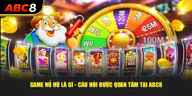 Game nổ hũ là gì - Câu hỏi được quan tâm tại ABC8