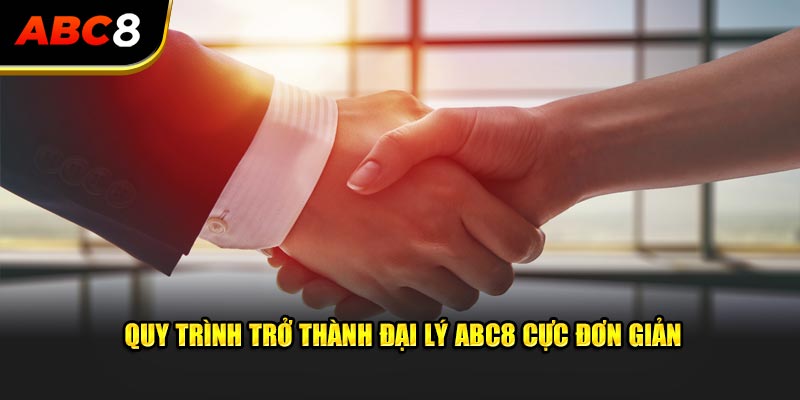 Quy trình trở thành đại lý ABC8 cực đơn giản