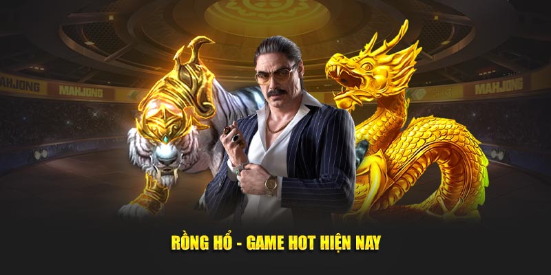 Rồng Hổ - Game hot hiện nay